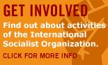 Find out about the activities of the International Socialist Organization Find out about the activities of the International Socialist Organization